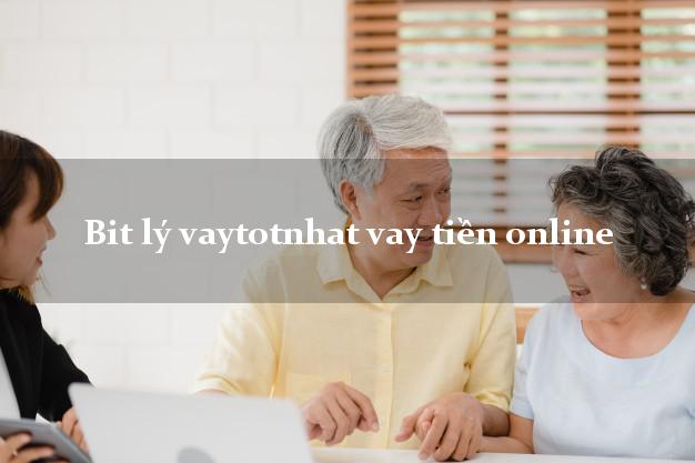 Bit lý vaytotnhat vay tiền online duyệt tự động 24h Bit lý vaytotnhat vay tiền online