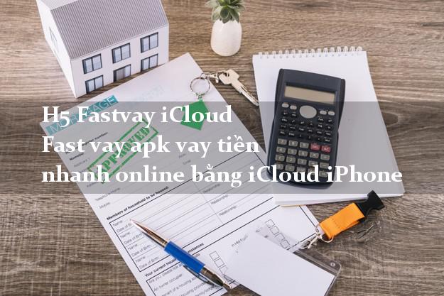 H5 Fastvay iCloud Fast vay apk vay tiền nhanh online bằng iCloud iPhone
