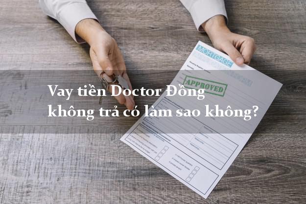 Vay tiền Doctor Đồng không trả có làm sao không?