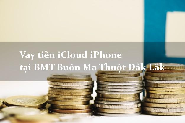 Vay tiền iCloud iPhone tại BMT Buôn Ma Thuột Đắk Lắk