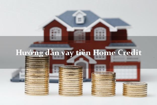 Hướng dẫn vay tiền Home Credit lãi suất thấp