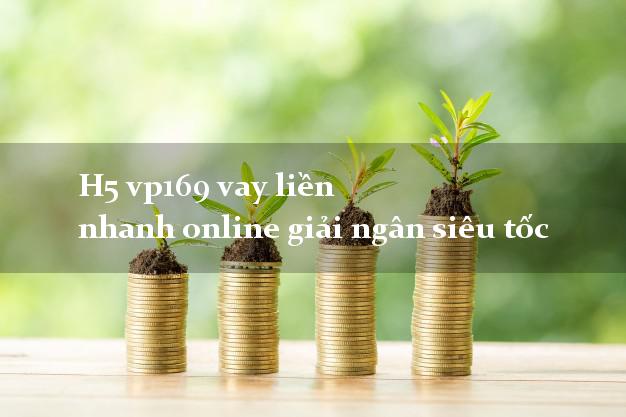 H5 vp169 vay liền nhanh online giải ngân siêu tốc
