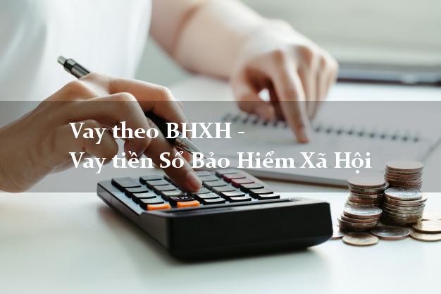 Vay theo BHXH - Vay tiền Sổ Bảo Hiểm Xã Hội