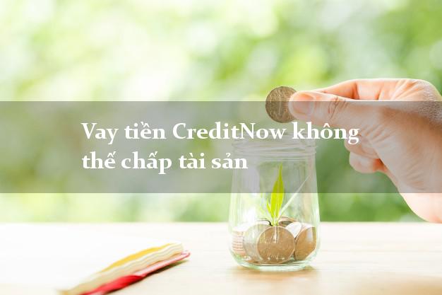 Vay tiền CreditNow không thế chấp tài sản