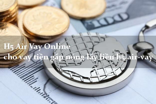 H5 Air Vay Online cho vay tiền gấp nóng lấy liền h5.air-vay