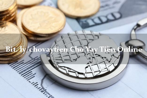 bit. ly/chovaytien Cho Vay Tiền Online chấp nhận nợ xấu