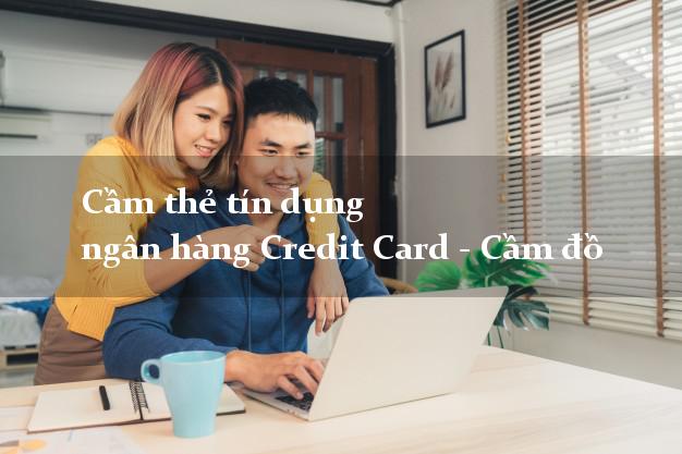 Cầm thẻ tín dụng ngân hàng Credit Card - Cầm đồ uy tín