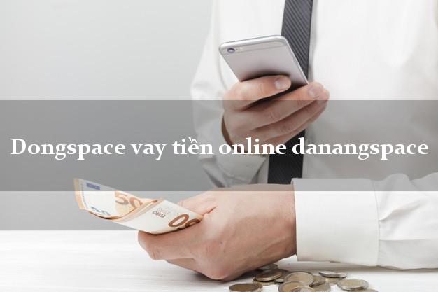 Dongspace vay tiền online danangspace nợ xấu vẫn vay được