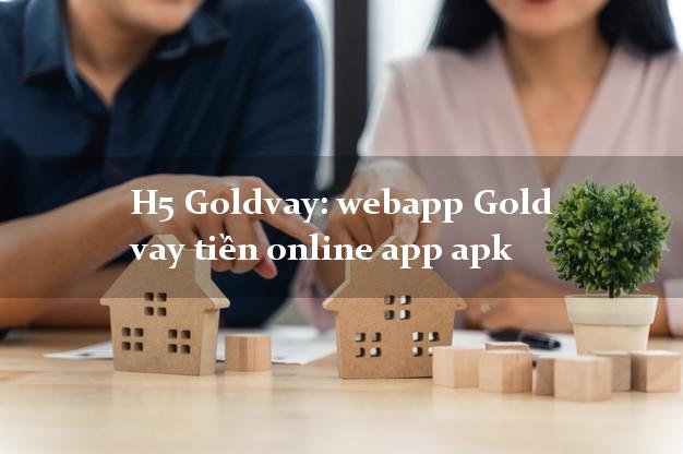 H5 Goldvay: webapp Gold vay tiền online app apk nợ xấu vẫn vay được